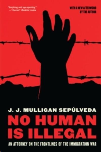 No Human is Illegal : An Attorney on the Front Lines of the Immigration War