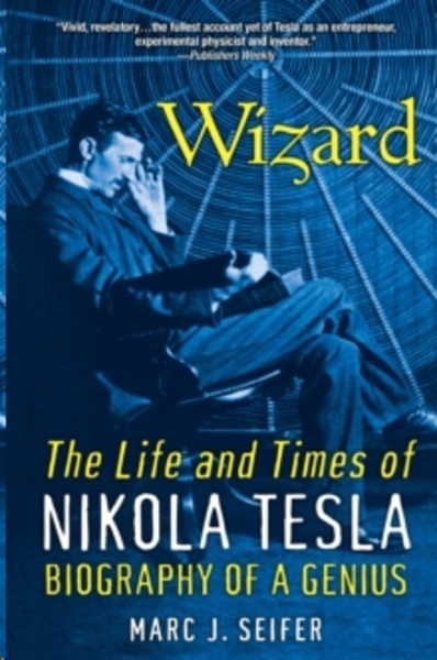 Wizard: The Life And Times Of Nikola Tesla : Biography of a Genius