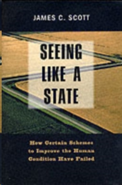 Seeing Like a State : How Certain Schemes to Improve the Human Condition Have Failed