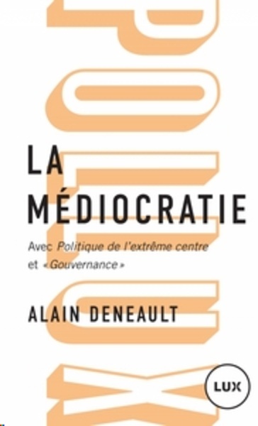 La médiocratie - Précédé de Politique de l'extrême centre et suivi de "Gouvernance". Le management totalitaire