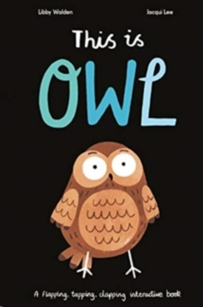 This is Owl : A flapping, tapping, clapping interactive book