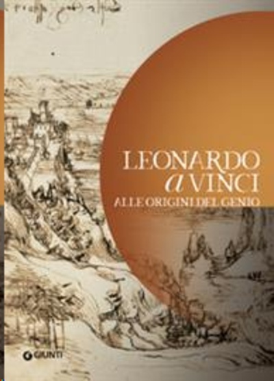 Leonardo da Vinci. Alle origini del genio