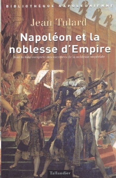 Napoléon et la noblesse d'Empire. Avec la liste des membres de la noblesse impériale (1808-1815)