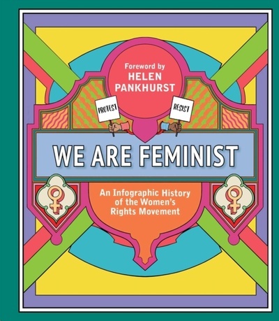 We Are Feminist : An Infographic History of the Women's Rights Movement