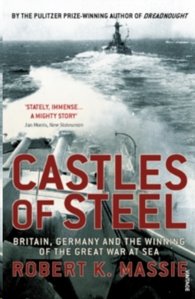 Castles Of Steel : Britain, Germany and the Winning of The Great War at Sea
