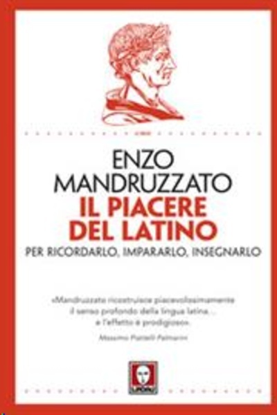 Il piacere del latino. Per ricordarlo, impararlo, insegnarlo