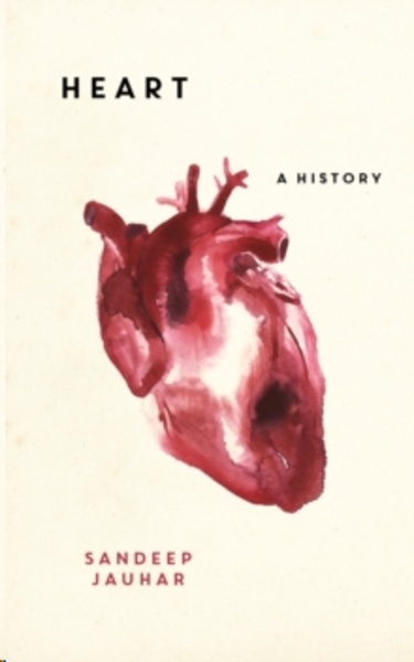 Heart: A History : Shortlisted for the Wellcome Book Prize 2019