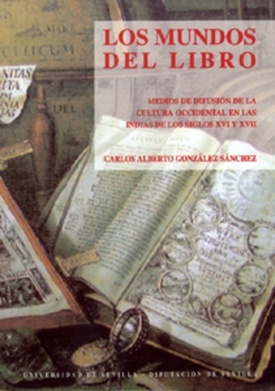 Los mundos del libro: Medios de difusión de la cultura occidental en las Indias de los siglos XVI y XVII