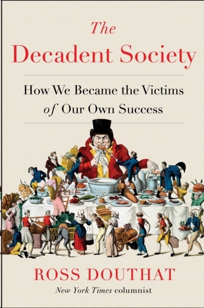 The Decadent Society : How We Became the Victims of Our Own Success