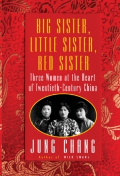 Big Sister, Little Sister, Red Sister : Three Women at the Heart of Twentieth-Century China