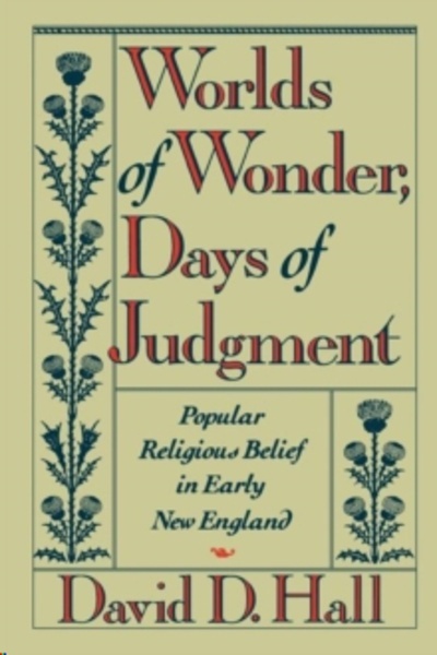 Worlds of Wonder, Days of Judgment : Popular Religious Belief in Early New England