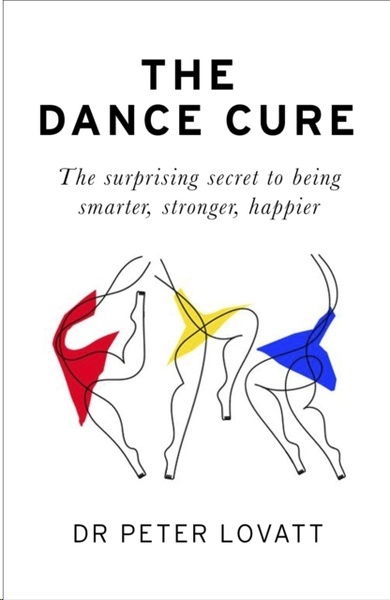 The Dance Cure : The surprising secret to being smarter, stronger, happier