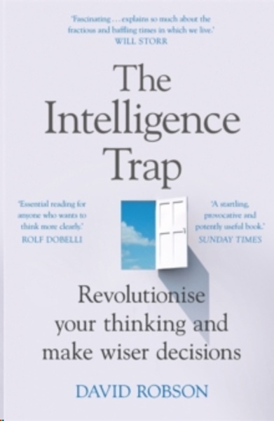 The Intelligence Trap : Revolutionise your Thinking and Make Wiser Decisions