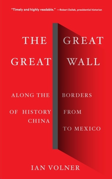 The Great Great Wall : Along the Borders of History from China to Mexico