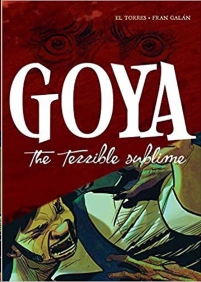 Goya - The Terrible Sublime: A Graphic Novel