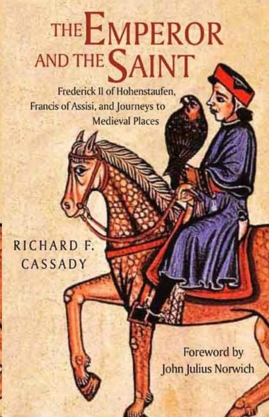 The Emperor and the Saint : Frederick II of Hohenstaufen, Francis of Assisi, and Journeys to Medieval Places