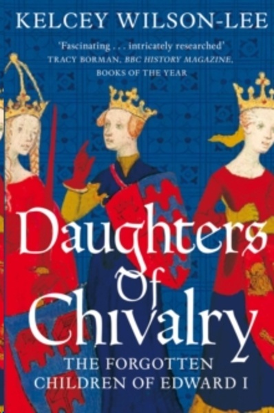 Daughters of Chivalry : The Forgotten Children of Edward I