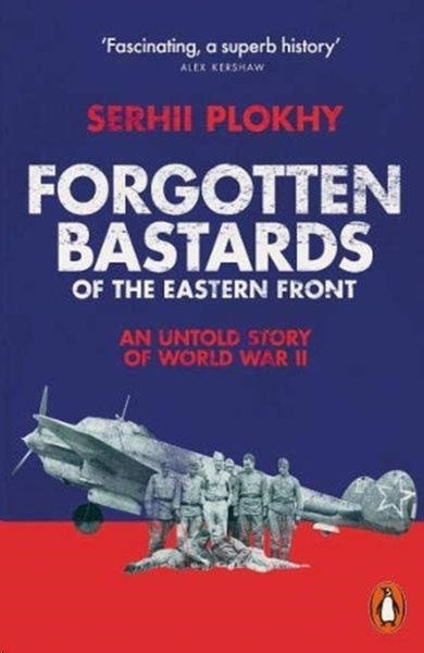 Forgotten Bastards of the Eastern Front : An Untold Story of World War II