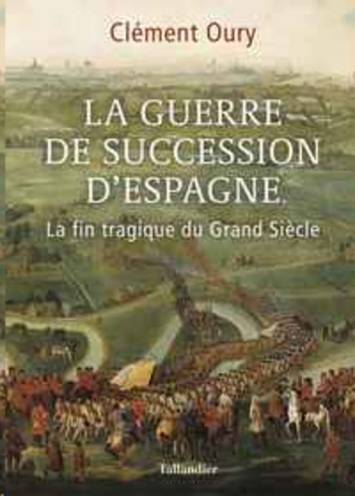 La guerre de succession d'Espagne - La fin tragique du grand siècle 1701-1714