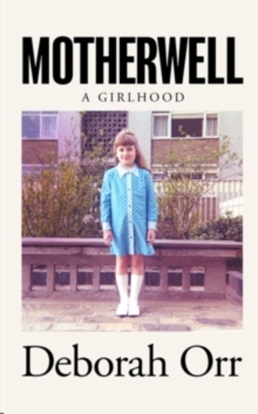 Motherwell : A Girlhood