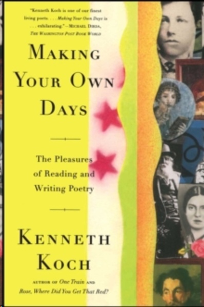 Making Your Own Days : The Pleasures of Reading and Writing Poetry