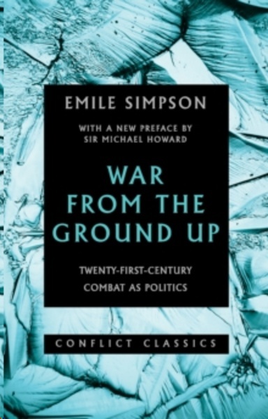 War from the Ground Up : Twenty-First-Century Combat as Politics