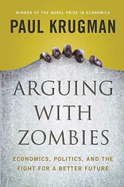 Arguing with Zombies : Economics, Politics, and the Fight for a Better Future