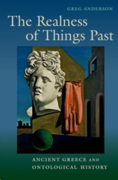 The Realness of Things Past : Ancient Greece and Ontological History