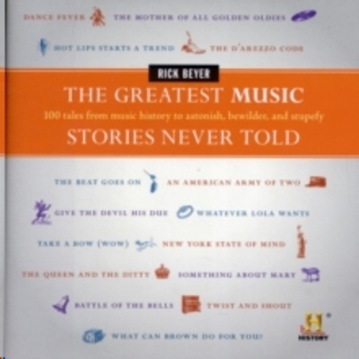 The Greatest Music Stories Never Told : 100 Tales from Music History to Astonish, Bewilder, and Stupefy