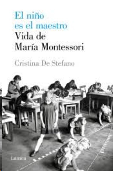 El niño es el maestro. Vida de Maria Montessori