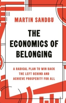 The Economics of Belonging : A Radical Plan to Win Back the Left Behind and Achieve Prosperity for All