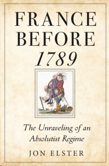 France before 1789 : The Unraveling of an Absolutist Regime