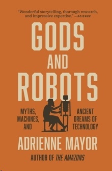 Gods and Robots : Myths, Machines, and Ancient Dreams of Technology