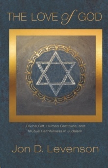The Love of God : Divine Gift, Human Gratitude, and Mutual Faithfulness in Judaism