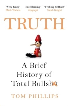 Truth : A Brief History of Total Bullsh*t