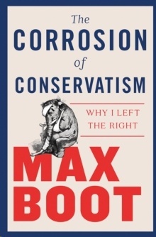 The Corrosion of Conservatism : Why I Left the Right