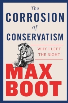 The Corrosion of Conservatism : Why I Left the Right