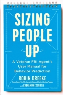 Sizing People Up : A Veteran FBI Agent's User Manual for Behavior Prediction