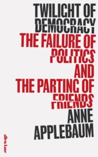 Twilight of Democracy : The Failure of Politics and the Parting of Friends