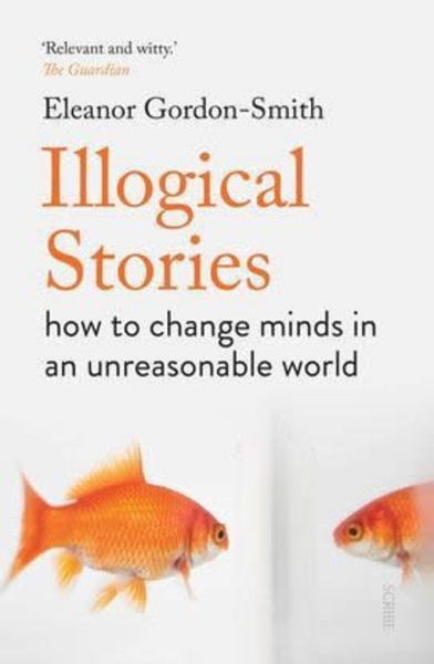 Illogical Stories : how to change minds in an unreasonable world
