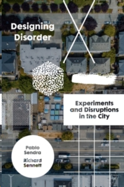 Designing Disorder : Experiments and Disruptions in the City
