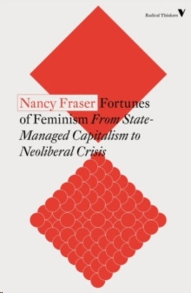 Fortunes of Feminism : From State-Managed Capitalism to Neoliberal Crisis