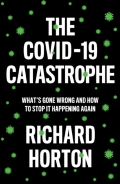 The COVID-19 Catastrophe : What's Gone Wrong and How to Stop It Happening Again