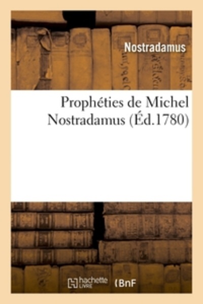 Prophéties de Michel Nostradamus, dont il y en a trois cens qui n'ont jamais été imprimées