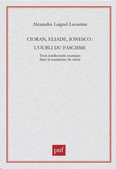 Cioran, Eliade, Ionesco : L'oubli du fascisme