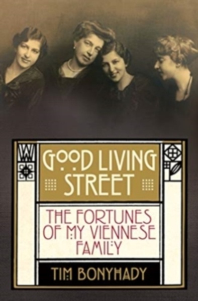 Good Living Street : The Fortunes of My Viennese Family