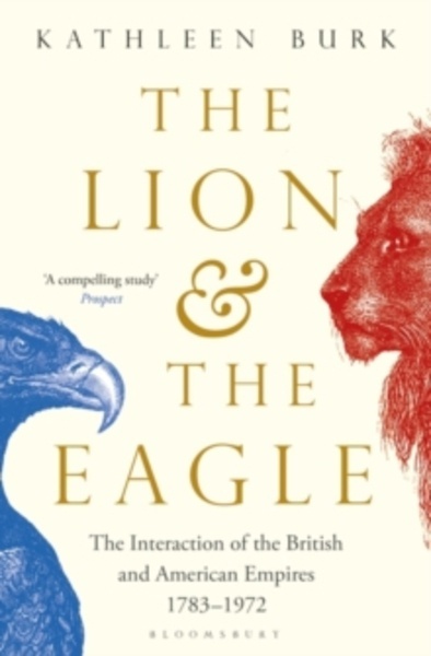 The Lion and the Eagle : The Interaction of the British and American Empires 1783-1972