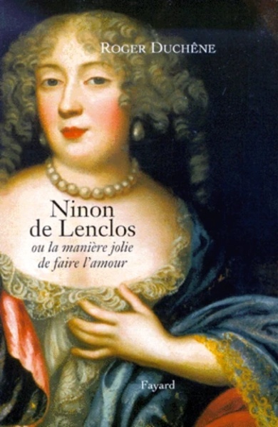 Ninon de Lenclos. Ou la manière jolie de faire l'amour
