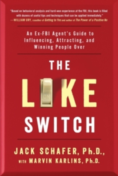 The Like Switch : An Ex-FBI Agent's Guide to Influencing, Attracting, and Winning People