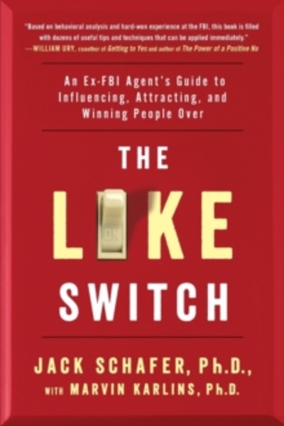 The Like Switch : An Ex-FBI Agent's Guide to Influencing, Attracting, and Winning People